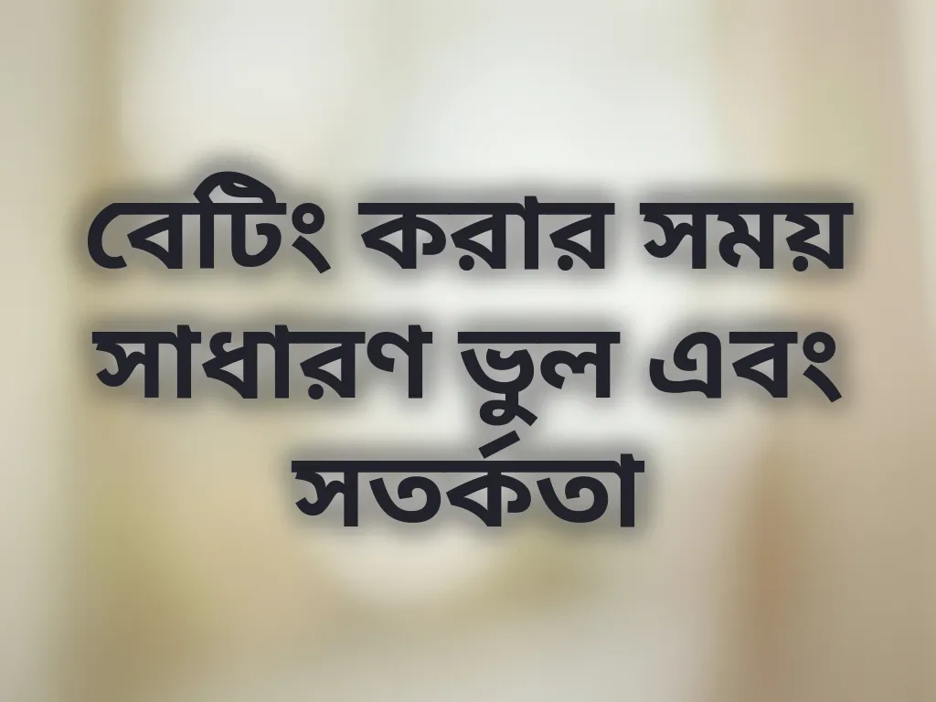 বেটিং করার সময় সাধারণ ভুল এবং সতর্কতা